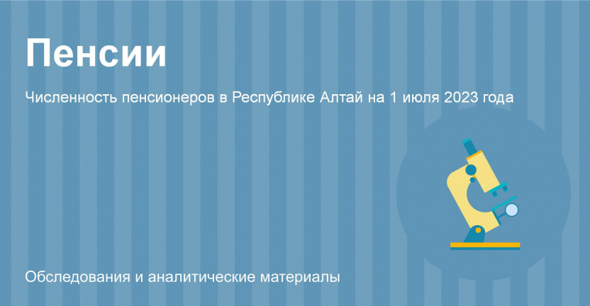 Численность пенсионеров в Республике Алтай на 1 июля 2023 года